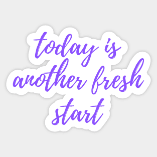 Today is Another Fresh Start - Purple Sticker